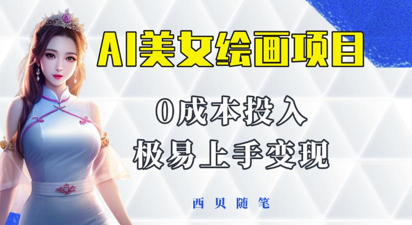 今年最火的AI美女绘画项目，保姆级教程分享，多重变现方式，让小白轻松上手【揭秘】-轻松搞定副业 - 高效赚钱方法和建议