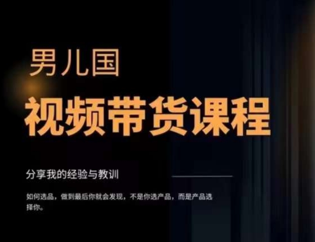 男儿国·视频带货课程，视频带货是才‬最赚钱、最值得长期去做的方向，没有之一，变现简单直接-轻松搞定副业 - 高效赚钱方法和建议