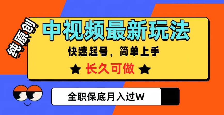 中视频最新玩法，纯原创，项目长久快速起号，简单上手，全职保底月入过W【揭秘】-轻松搞定副业 - 高效赚钱方法和建议