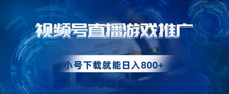视频号游戏直播推广，用小号点进去下载就能日入800+的蓝海项目【揭秘】-轻松搞定副业 - 高效赚钱方法和建议