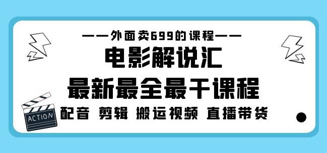 外面卖699的电影解说汇最新最全最干课程：电影配音剪辑搬运视频直播带货-轻松搞定副业 - 高效赚钱方法和建议