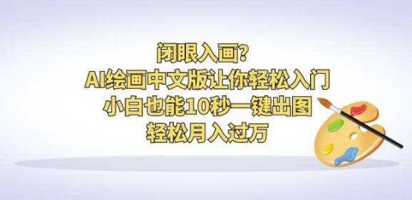 闭眼入画？AI绘画中文版让你轻松入门！小白也能10秒一键出图，轻松月入过万【揭秘】-轻松搞定副业 - 高效赚钱方法和建议