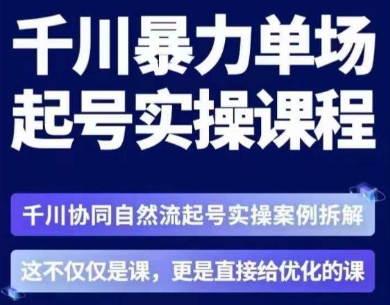 茂隆·章同学千川单场起号实操课，​千川协同自然流起号实操案例拆解，解密起号核心算法6件套-轻松搞定副业 - 高效赚钱方法和建议
