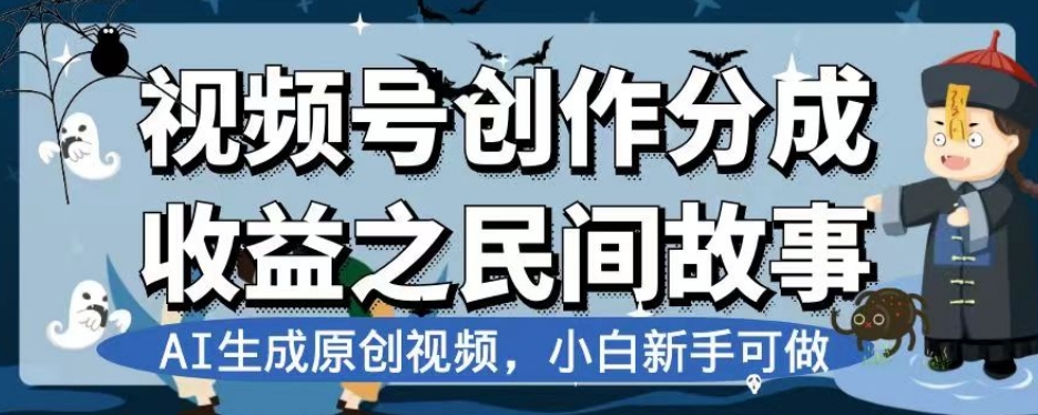 视频号创作分成收益之民间故事，AI生成原创视频，小白新手可做【揭秘】-轻松搞定副业 - 高效赚钱方法和建议