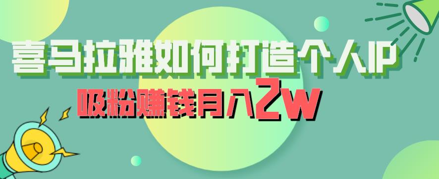 喜马拉雅如何打造个人IP，吸粉赚钱月入2W【揭秘】-轻松搞定副业 - 高效赚钱方法和建议