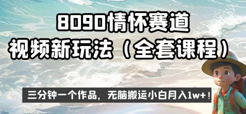 8090情怀赛道视频新玩法，三分钟一个作品，无脑搬运小白月入1w+【揭秘】-轻松搞定副业 - 高效赚钱方法和建议