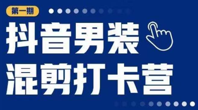 抖音男装混剪打卡营，0基础在家兼职可以做，上手简单-轻松搞定副业 - 高效赚钱方法和建议