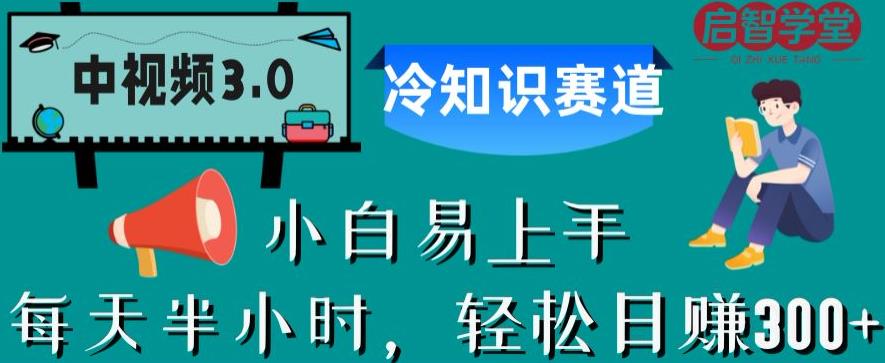中视频3.0.冷知识赛道：每天半小时，轻松日赚300+【揭秘】-轻松搞定副业 - 高效赚钱方法和建议