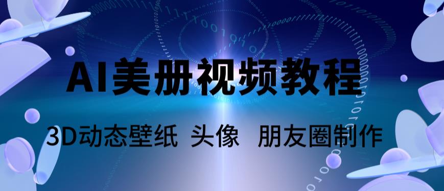 AI美册爆款视频制作教程，轻松领先美册赛道【教程+素材】-轻松搞定副业 - 高效赚钱方法和建议