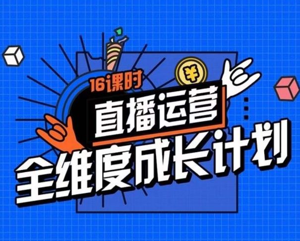 直播运营全维度成长计划，16课时精细化直播间运营策略拆解零基础运营成长-轻松搞定副业 - 高效赚钱方法和建议
