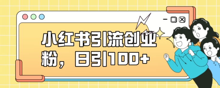 小红书引流创业粉，日引100+【揭秘】-轻松搞定副业 - 高效赚钱方法和建议