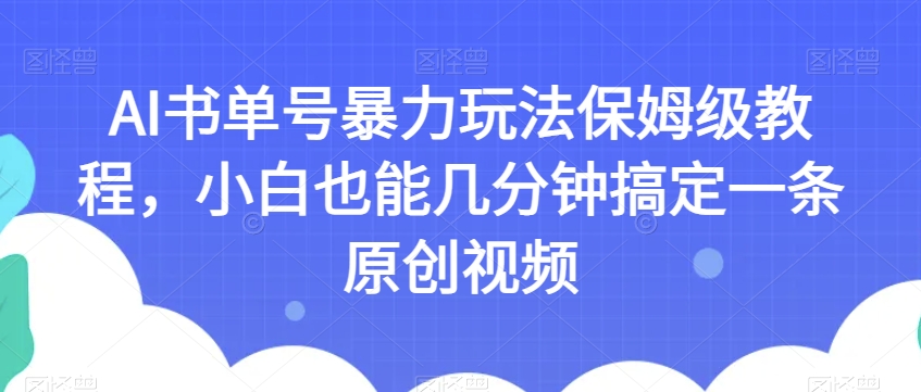 AI书单号暴力玩法保姆级教程，小白也能几分钟搞定一条原创视频【揭秘】-轻松搞定副业 - 高效赚钱方法和建议