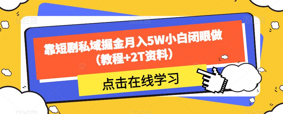 靠短剧私域掘金月入5W小白闭眼做（教程+2T资料）-轻松搞定副业 - 高效赚钱方法和建议