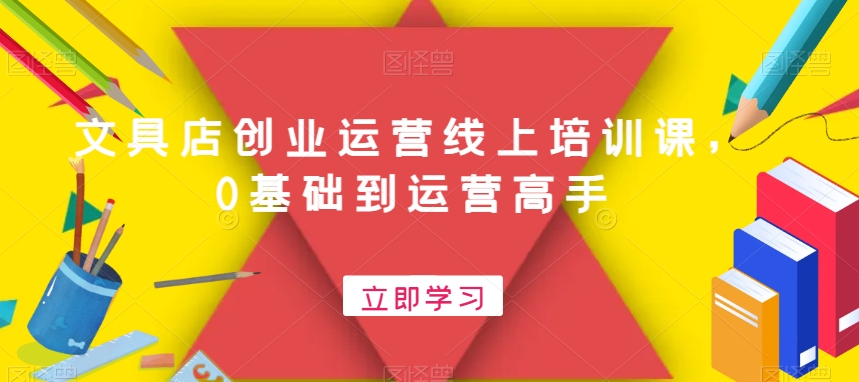 文具店创业运营线上培训课，0基础到运营高手-轻松搞定副业 - 高效赚钱方法和建议