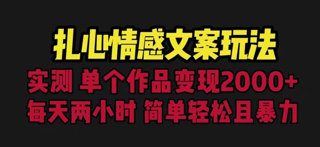 扎心情感文案玩法，单个作品变现5000+，一分钟一条原创作品，流量爆炸【揭秘】-轻松搞定副业 - 高效赚钱方法和建议