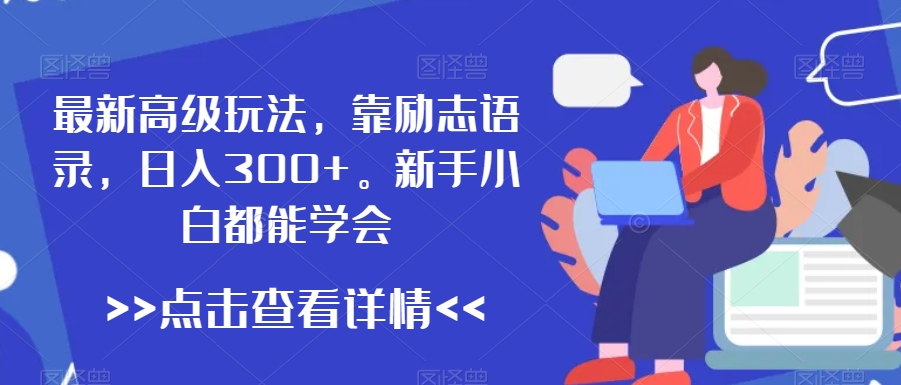 最新高级玩法，靠励志语录，日入300+，新手小白都能学会【揭秘】-轻松搞定副业 - 高效赚钱方法和建议