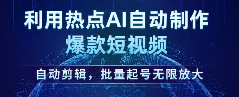 利用热点AI自动制作爆款短视频，自动剪辑，批量起号无限放大【揭秘】-轻松搞定副业 - 高效赚钱方法和建议