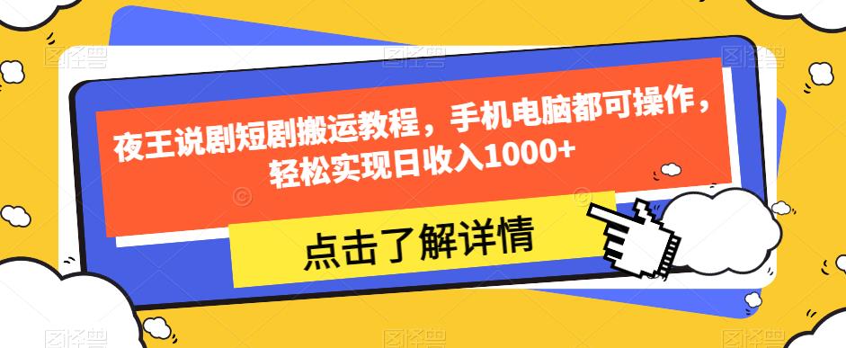 夜王说剧短剧搬运教程，手机电脑都可操作，轻松实现日收入1000+-轻松搞定副业 - 高效赚钱方法和建议