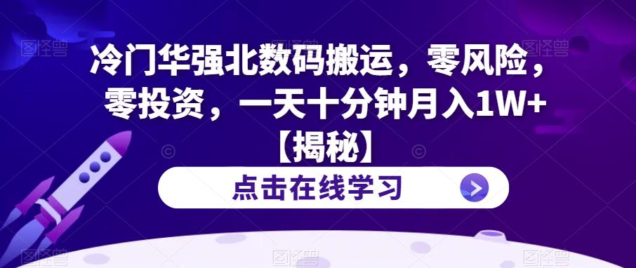 冷门华强北数码搬运，零风险，零投资，一天十分钟月入1W+【揭秘】-轻松搞定副业 - 高效赚钱方法和建议