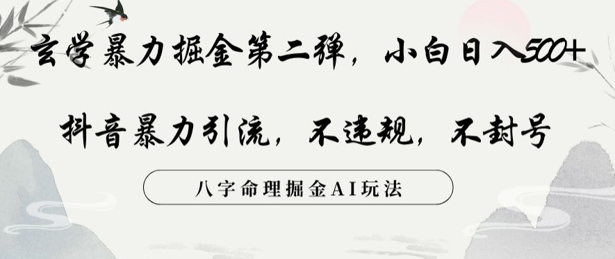 玄学暴力掘金第二弹，小白日入500+，抖音暴力引流，不违规，术封号，八字命理掘金AI玩法【揭秘】-轻松搞定副业 - 高效赚钱方法和建议