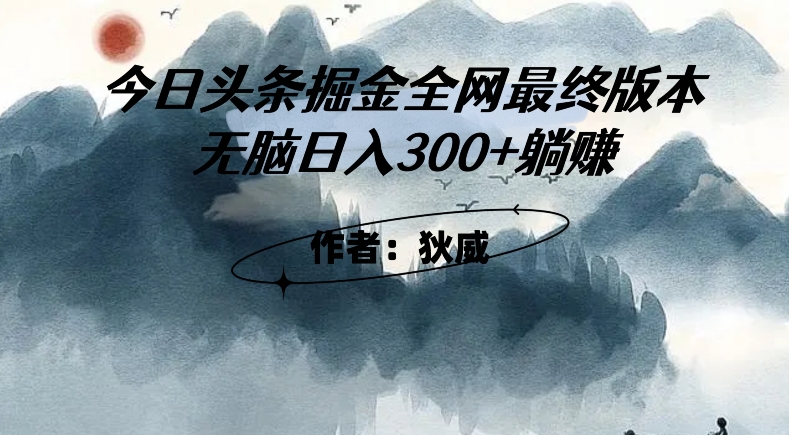 外面收费1980头条掘金最终版3.0玩法，无脑日入300+躺赚-轻松搞定副业 - 高效赚钱方法和建议