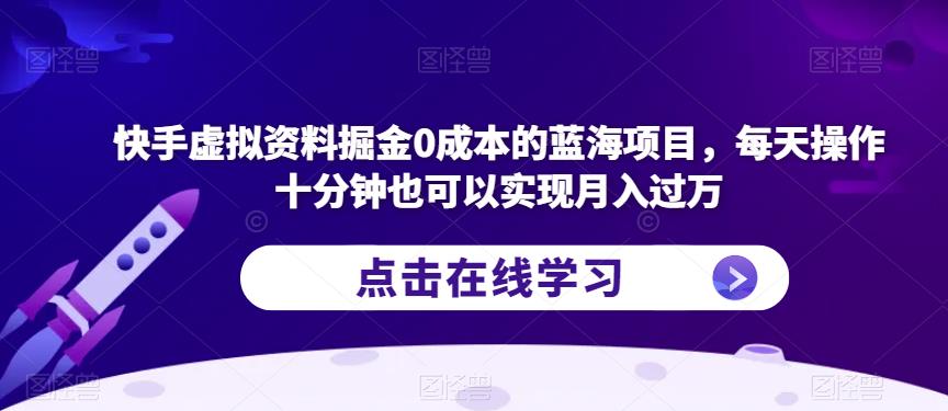 快手虚拟资料掘金0成本的蓝海项目，每天操作十分钟也可以实现月入过万【揭秘】-轻松搞定副业 - 高效赚钱方法和建议