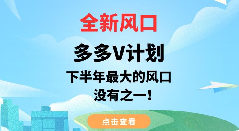 全新风口，多多V计划，下半年最大的风口项目，没有之一【揭秘】-轻松搞定副业 - 高效赚钱方法和建议