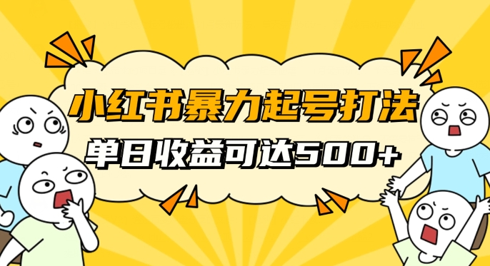 小红书暴力起号秘籍，11月最新玩法，单天变现500+，素人冷启动自媒体创业【揭秘】-轻松搞定副业 - 高效赚钱方法和建议