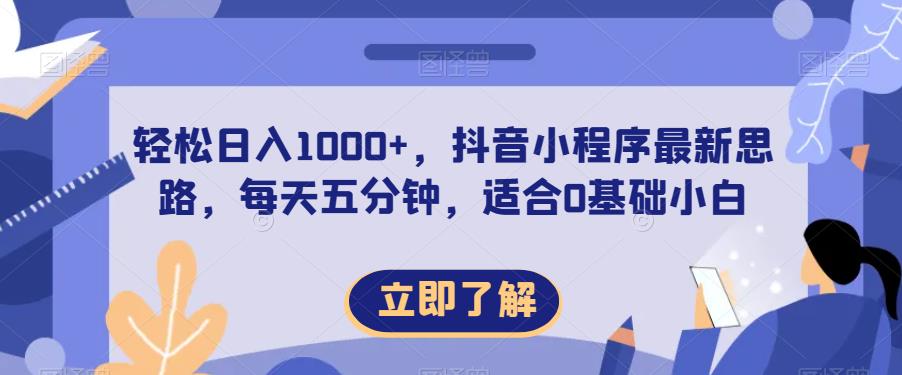 轻松日入1000+，抖音小程序最新思路，每天五分钟，适合0基础小白【揭秘】-轻松搞定副业 - 高效赚钱方法和建议