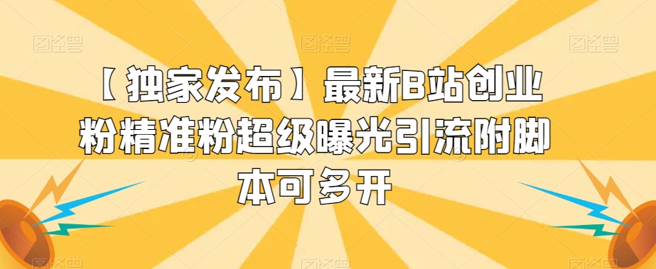 【独家发布】最新B站创业粉精准粉超级曝光引流附脚本可多开【揭秘】-轻松搞定副业 - 高效赚钱方法和建议