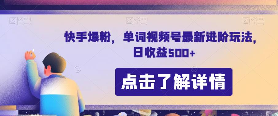 快手爆粉，单词视频号最新进阶玩法，日收益500+【揭秘】-轻松搞定副业 - 高效赚钱方法和建议