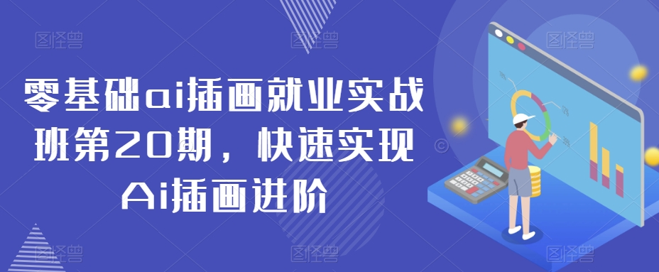零基础ai插画就业实战班第20期，快速实现Ai插画进阶-轻松搞定副业 - 高效赚钱方法和建议