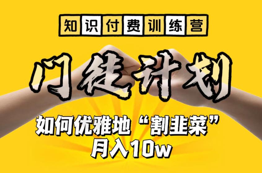 【知识付费训练营】手把手教你优雅地“割韭菜”月入10w【揭秘】-轻松搞定副业 - 高效赚钱方法和建议