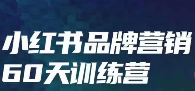 小红书品牌60天训练营第6期，GMV2亿级品牌老板都在学，教会你内容营销底层逻辑-轻松搞定副业 - 高效赚钱方法和建议