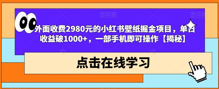 外面收费2980元的小红书壁纸掘金项目，单日收益破1000+，一部手机即可操作【揭秘】-轻松搞定副业 - 高效赚钱方法和建议