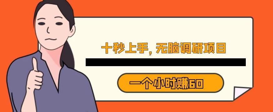 十秒钟上手，一个小时60元暴利无脑调研项目【揭秘】-轻松搞定副业 - 高效赚钱方法和建议