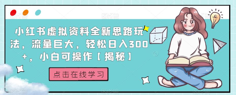 小红书虚拟资料全新思路玩法，流量巨大，轻松日入300+，小白可操作【揭秘】-轻松搞定副业 - 高效赚钱方法和建议
