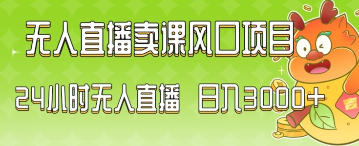 2024最新玩法无人直播卖课风口项目，全天无人直播，小白轻松上手【揭秘】-轻松搞定副业 - 高效赚钱方法和建议
