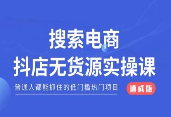 搜索电商抖店无货源必修课，普通人都能抓住的低门槛热门项目【速成版】-轻松搞定副业 - 高效赚钱方法和建议