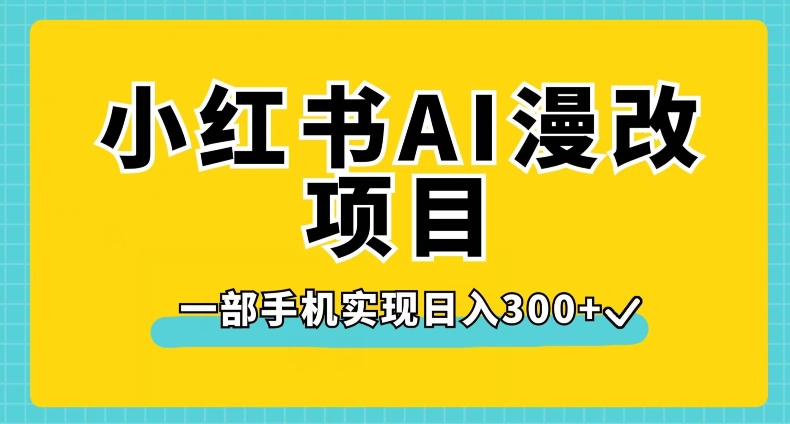 小红书AI漫改项目，一部手机实现日入300+【揭秘】-轻松搞定副业 - 高效赚钱方法和建议