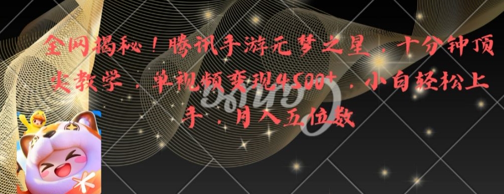 全网揭秘！腾讯手游元梦之星，十分钟顶尖教学，单视频变现4500+【揭秘】-轻松搞定副业 - 高效赚钱方法和建议