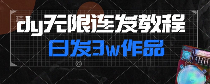 首发dy无限连发连怼来了，日发3w作品涨粉30w【仅揭秘】-轻松搞定副业 - 高效赚钱方法和建议