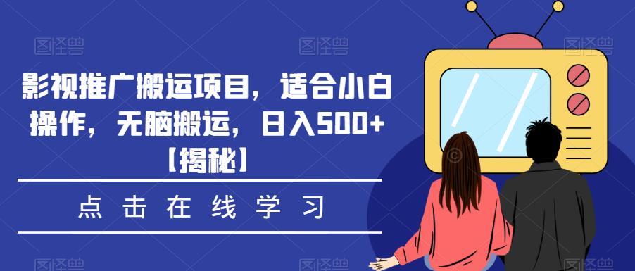 影视推广搬运项目，适合小白操作，无脑搬运，日入500+【揭秘】-轻松搞定副业 - 高效赚钱方法和建议