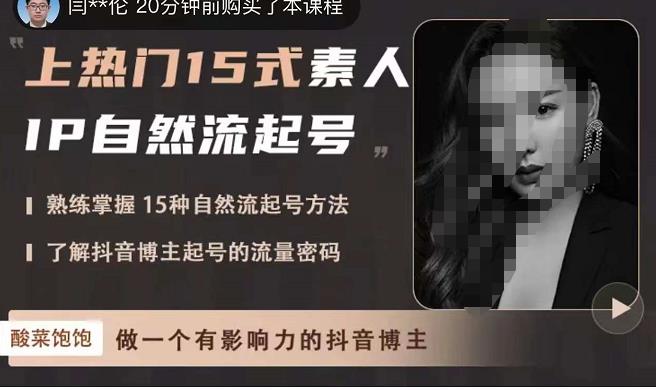 酸菜饱饱·上热门15式素人IP自然流起号，熟练掌握15种自然流起号方法，了解抖音博主起号的流量密码-轻松搞定副业 - 高效赚钱方法和建议