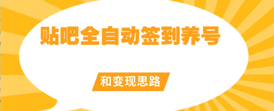 【原创开发】贴吧全自动签到养号和变现思路【揭秘】-轻松搞定副业 - 高效赚钱方法和建议