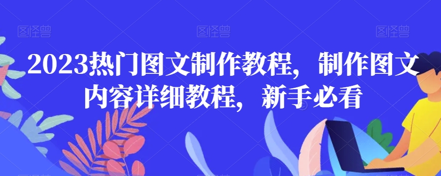 2023热门图文制作教程，制作图文内容详细教程，新手必看-轻松搞定副业 - 高效赚钱方法和建议