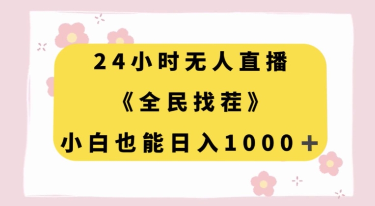 24小时无人直播，全民找茬，小白也能日入1000+【揭秘】-轻松搞定副业 - 高效赚钱方法和建议