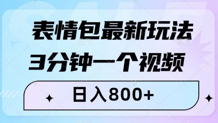 表情包最新玩法，3分钟一个视频，日入800+，小白也能做【揭秘】-轻松搞定副业 - 高效赚钱方法和建议