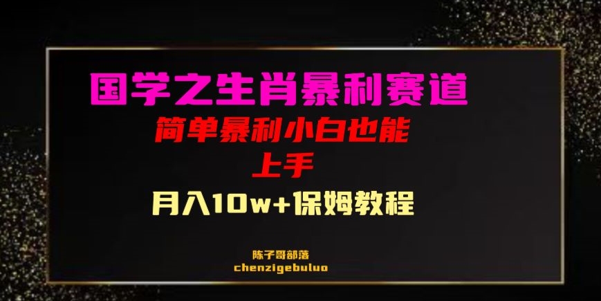 国学之暴利生肖带货小白也能做月入10万+保姆教程【揭秘】-轻松搞定副业 - 高效赚钱方法和建议