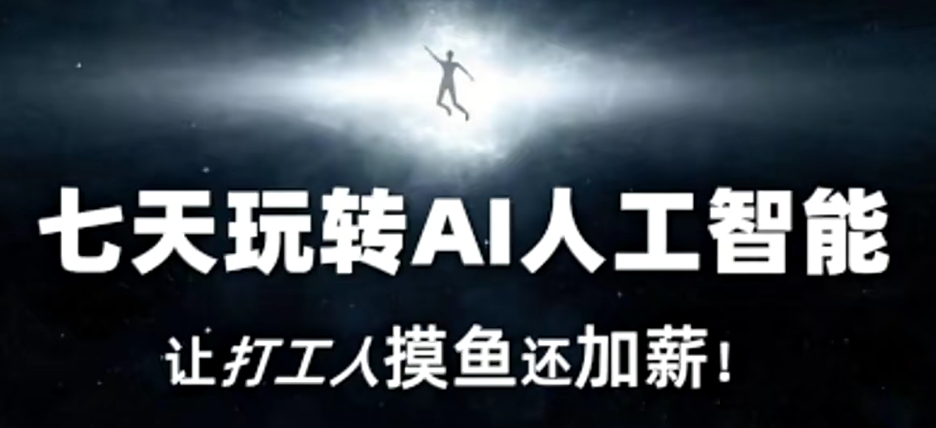 七天玩转AI人工智能，让打工人摸鱼还加薪！-轻松搞定副业 - 高效赚钱方法和建议